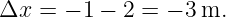 Δx  = − 1 − 2 = − 3 m.
