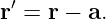   ′
r  = r − a.
