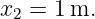 x2 = 1 m.
