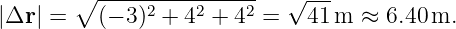        ∘ ----------------  √ ---
|Δr | =   (− 3)2 + 42 + 42 =  41 m ≈  6.40 m.
