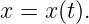 x =  x(t).
