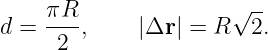     πR--              √ --
d =  2 ,     |Δr| = R   2.
