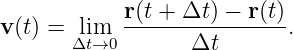            r(t + Δt ) − r(t)
v(t) = lim  ----------------.
      Δt→0        Δt
