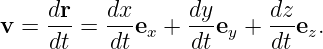      dr-  dx-     dy-     dz-
v =  dt =  dtex + dt ey + dtez.
