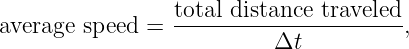 average speed =  total-distance-traveled-,
                          Δt
