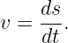     ds
v = ---.
    dt
