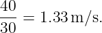 40
---= 1.33m ∕s.
30
