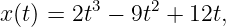 x(t) = 2t3 − 9t2 + 12t,

