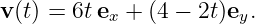 v (t) = 6t e +  (4 − 2t)e .
           x           y
