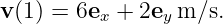 v(1) = 6ex + 2ey m ∕s.
