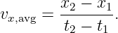          x2 − x1
vx,avg = -------.
         t2 − t1
