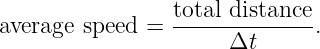                  total distance
average speed =  -------------.
                      Δt
