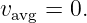 v    = 0.
  avg
