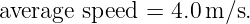 average speed  = 4.0m ∕s.
