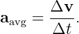 aavg = Δv--.
       Δt
