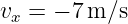 vx = − 7 m ∕s  