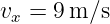 vx = 9m ∕s  