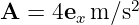 A  = 4ex m ∕s2   