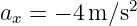            2
ax = − 4m ∕s   