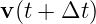 v (t + Δt )  