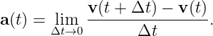 a(t) =  lim  v(t-+-Δt-) −-v-(t).
       Δt→0        Δt
