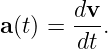 a (t) = dv-.
        dt
