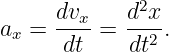       dvx    d2x
ax =  ----=  --2 .
       dt    dt

