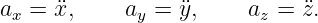 ax =  ¨x,    ay = y¨,     az = ¨z.
