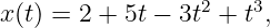 x(t) = 2 + 5t − 3t2 + t3,
