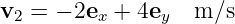 v2 =  − 2ex + 4ey  m ∕s
