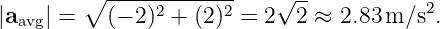         ∘  ----2------2-   √ --          2
|aavg| =   (− 2 ) + (2) = 2  2 ≈ 2.83m ∕s .
