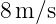 8m ∕s  