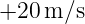 +20  m ∕s  