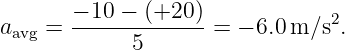        −-10-−-(+20-)            2
aavg =       5      =  − 6.0 m ∕s .
