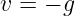 v = − g  