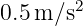        2
0.5m ∕s   