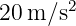       2
20m ∕s   