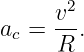      v2-
ac = R .
