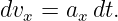 dvx = ax dt.
