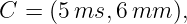C = (5 ms, 6mm  ),
