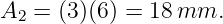 A2 = (3)(6) = 18 mm.

