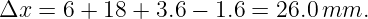 Δx  = 6 + 18 + 3.6 − 1.6 = 26.0 mm.
