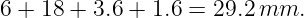 6 + 18 + 3.6 + 1.6 = 29.2 mm.

