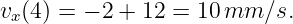 vx(4 ) = − 2 + 12 = 10 mm ∕s.
