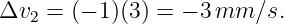 Δv2 =  (− 1 )(3) = − 3 mm ∕s.
