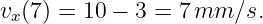 v (7) = 10 − 3 = 7 mm ∕s.
 x
