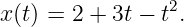                 2
x(t) = 2 + 3t − t .

