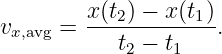 vx,avg = x(t2) −-x(t1).
           t2 − t1
