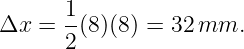       1-
Δx  = 2 (8 )(8) = 32 mm.
