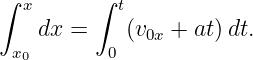 ∫         ∫
   x        t
    dx =    (v0x + at)dt.
  x0       0
